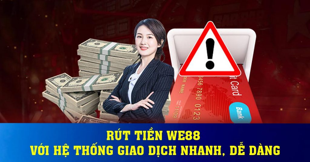 Rút Tiền WE88 Với Hệ Thống Giao Dịch Nhanh, Dễ dàng