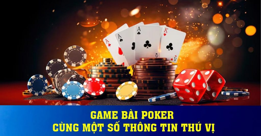 Game bài poker cùng một số thông tin thú vị